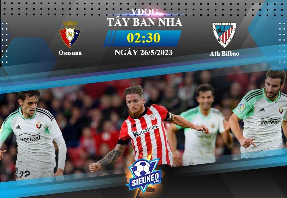 Soi kèo bóng đá Osasuna vs Athletic Bilbao 02h30 ngày 26/05/2023: Chia điểm tại El Sadar