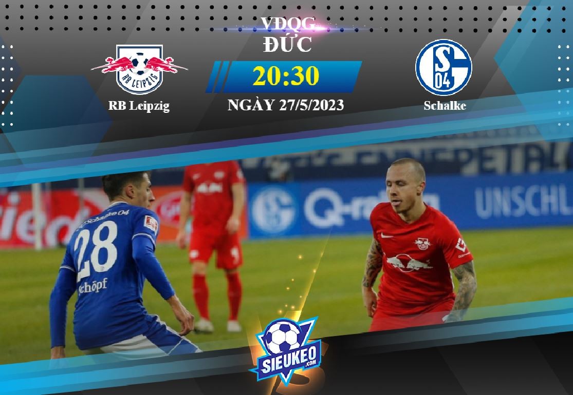 Soi kèo bóng đá RB Leipzig vs Schalke 20h30 ngày 27/05/2023: Lách qua khe cửa