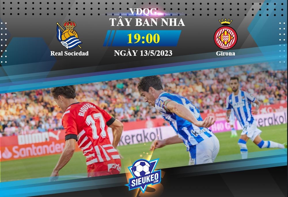 Soi kèo bóng đá Real Sociedad vs Girona 19h00 ngày 13/05/2023: Điểm yếu sân khách