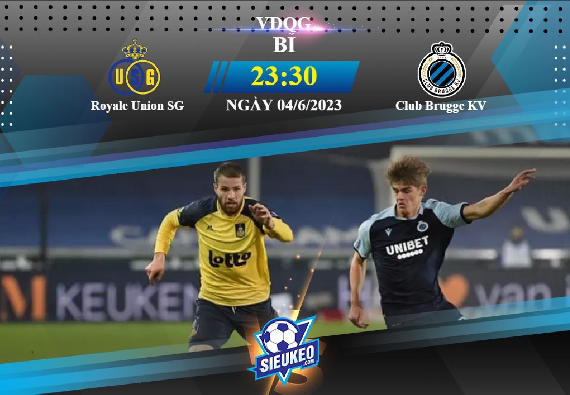 Soi kèo bóng đá Royale Union SG vs Club Brugge KV 23h30 ngày 04/06/2023: Thời thế thay đổi