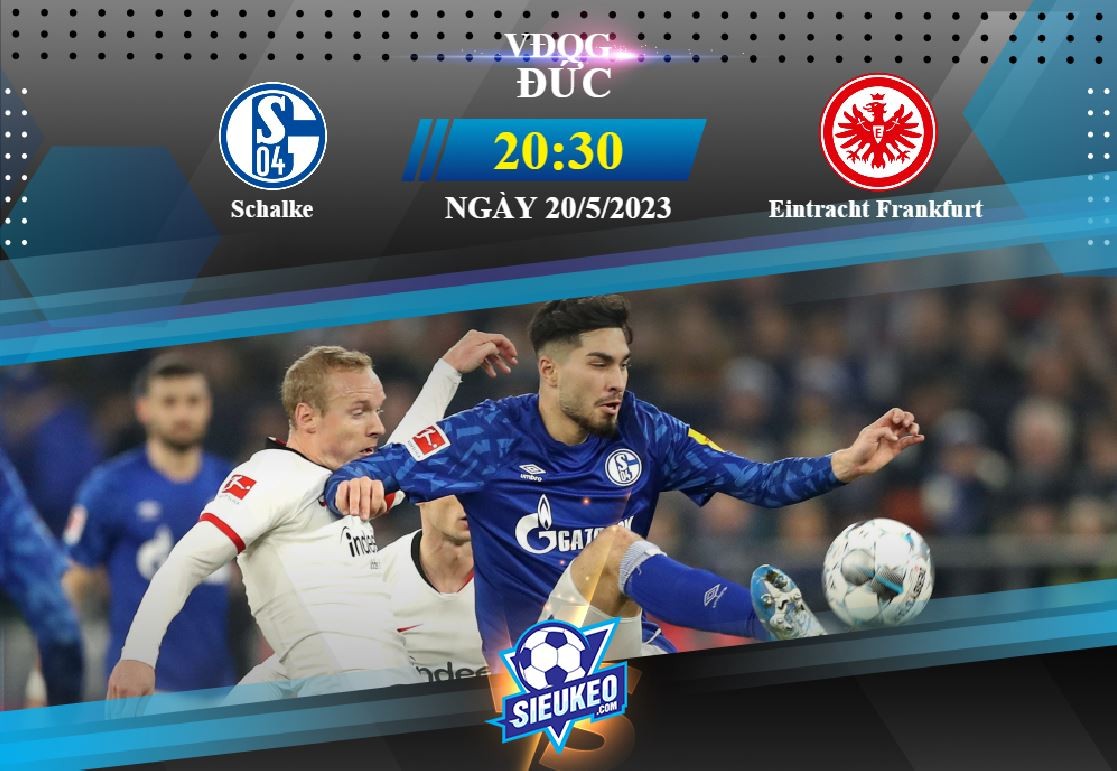 Soi kèo bóng đá Schalke vs Eintracht Frankfurt 20h30 ngày 20/05/2023: Ăn miếng trả miếng