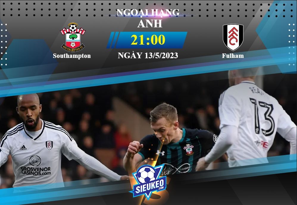 Soi kèo bóng đá Southampton vs Fulham 21h00 ngày 13/05/2023: Buồn của The Saints