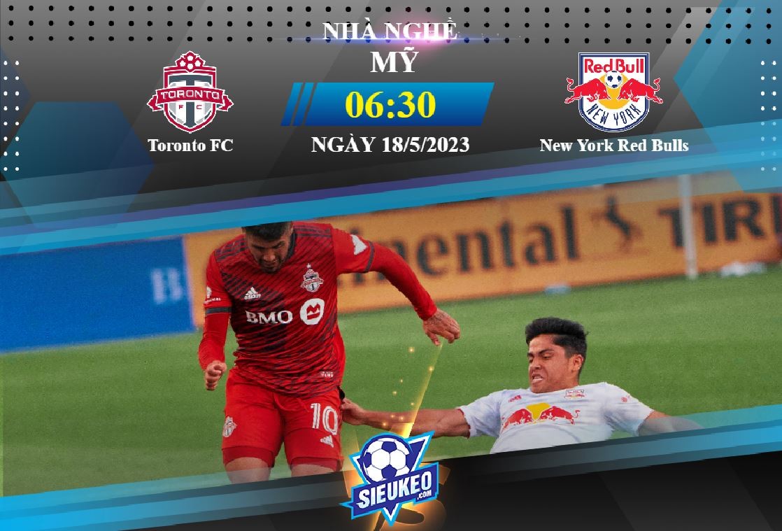 Soi kèo bóng đá Toronto FC vs New York Red Bulls 06h30 ngày 18/05/2023: 3 điểm mang về