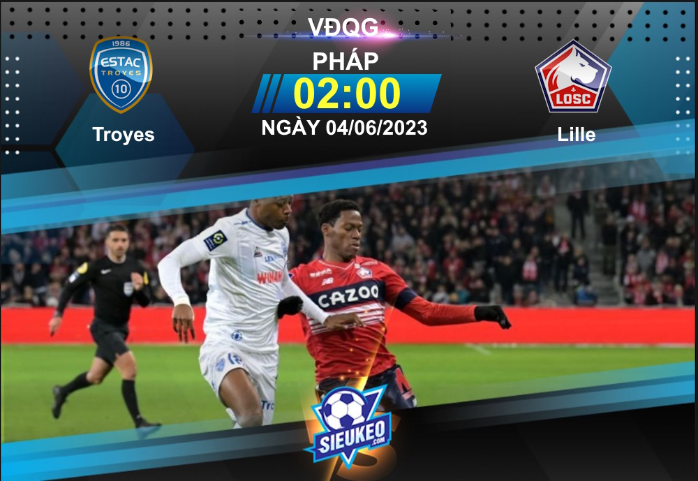 Soi kèo bóng đá Troyes vs Lille 02h00 ngày 04/06/2023: Giữ vé đá Europa League