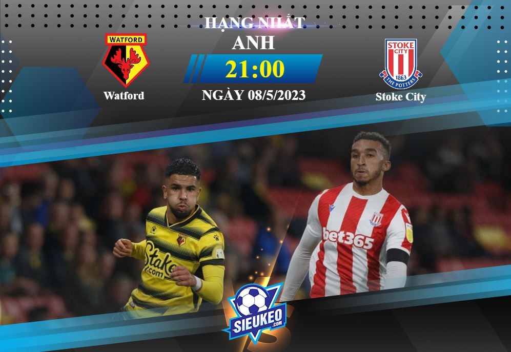 Soi kèo bóng đá Watford vs Stoke City 21h00 ngày 08/05/2023: Hạ màn mãn nhãn