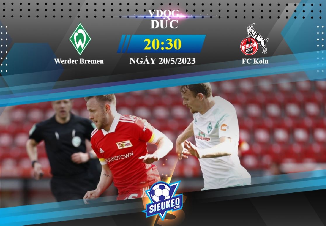 Soi kèo bóng đá Werder Bremen vs FC Koln 20h30 ngày 20/05/2023: Tiễn khách về tay trắng