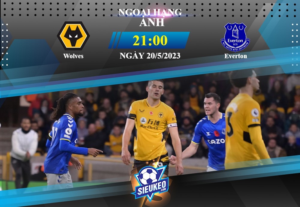 Soi kèo bóng đá Wolves vs Everton 21h00 ngày 20/05/2023: 1 điểm chia đều