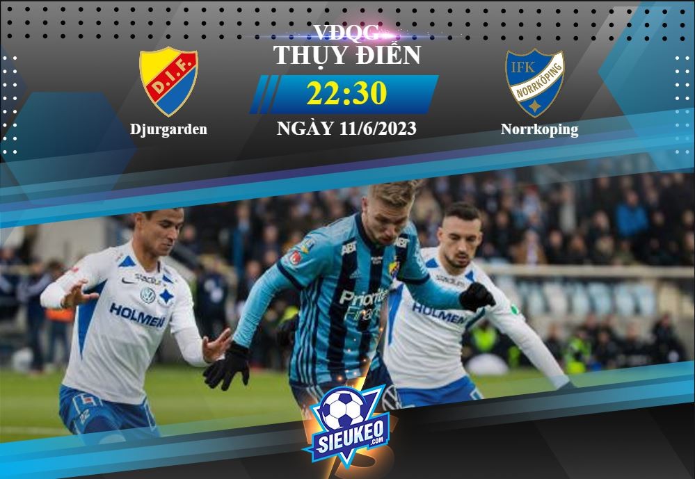 Soi kèo bóng đá Djurgarden vs Norrkoping 22h30 ngày 11/06/2023: Khó có bất ngờ