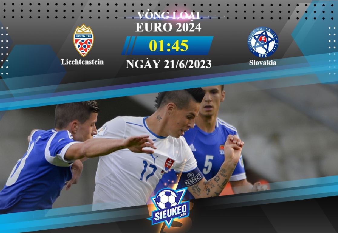 Soi kèo bóng đá Liechtenstein vs Slovakia 01h45 ngày 21/06/2023: Chủ nhà bạc nhược