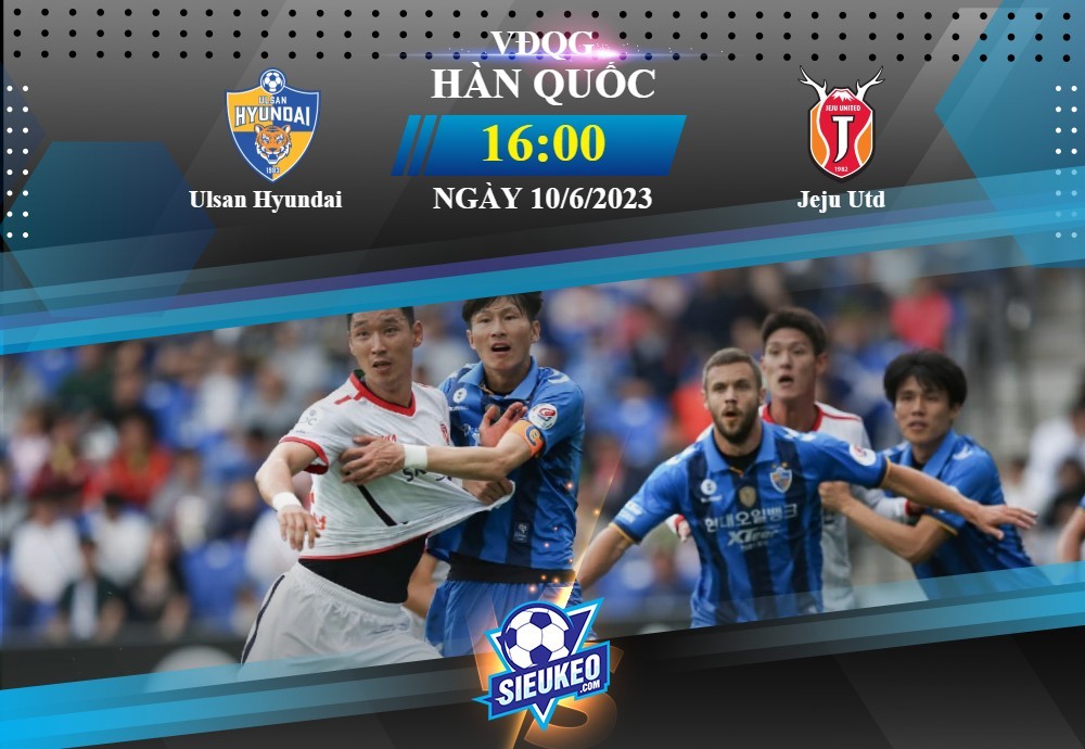 Soi kèo bóng đá Ulsan Hyundai vs Jeju United 16h00 ngày 10/06/2023: Nhà vua ra oai