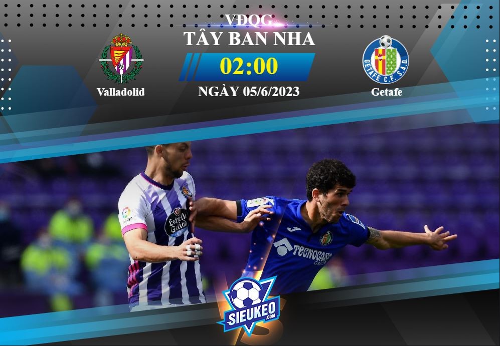 Soi kèo bóng đá Valladolid vs Getafe 02h00 ngày 05/06/2023: Chủ nhà quyết tâm