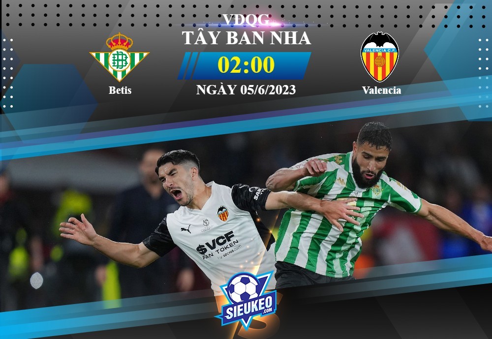 Soi kèo bóng đá Betis vs Valencia 02h00 ngày 05/06/2023: Khách quyết tâm