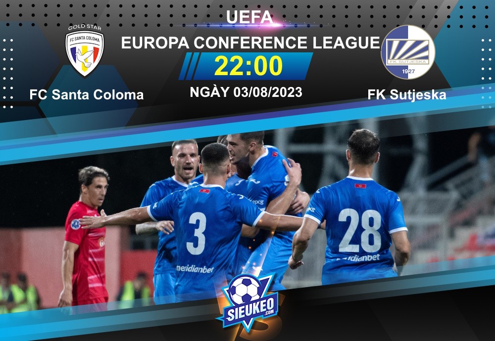 Soi kèo bóng đá Santa Coloma vs Sutjeska 22h00 ngày 03/08/2023: Đòn kết liễu