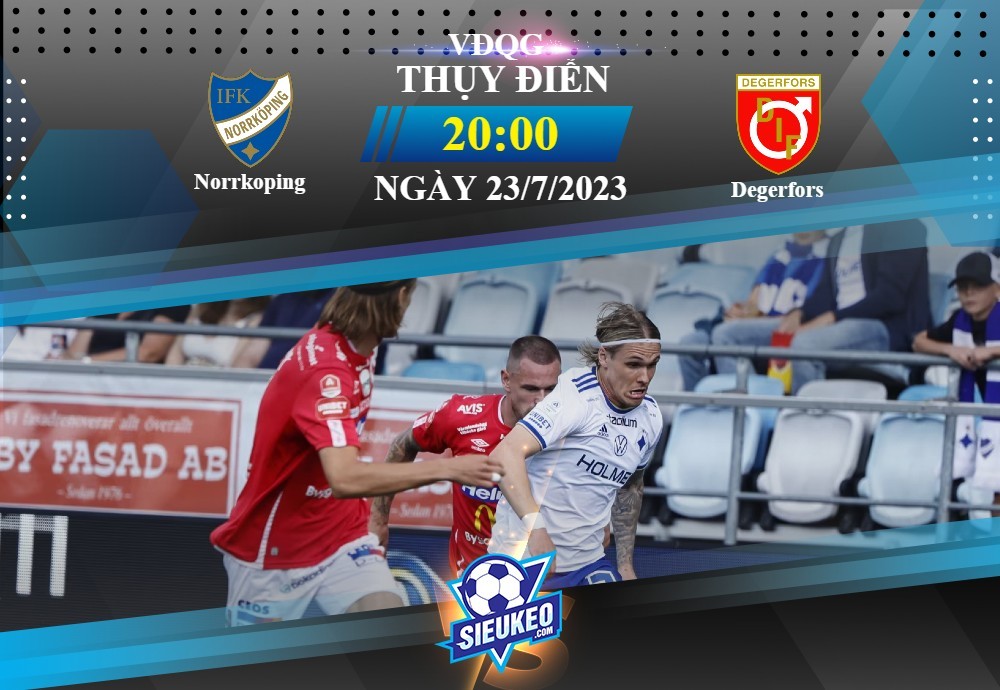 Soi kèo bóng đá Norrkoping vs Degerfors 20h00 ngày 23/07/2023: Trở lại mạch thắng