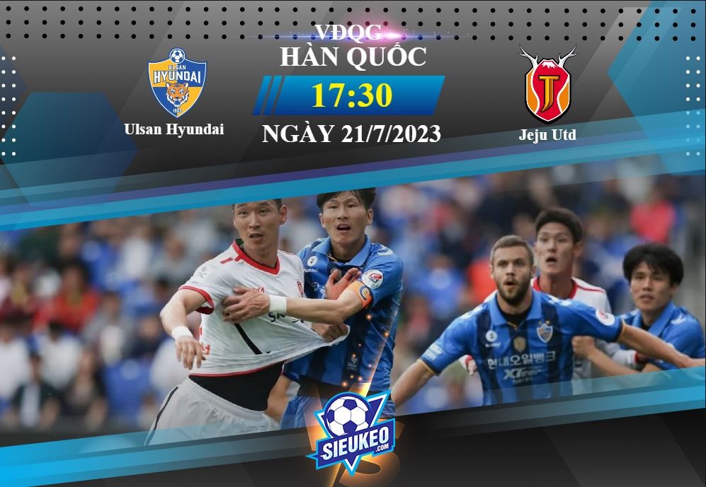 Soi kèo bóng đá Ulsan Hyundai vs Jeju Utd 17h30 ngày 21/07/2023: Trút cơn thịnh nộ