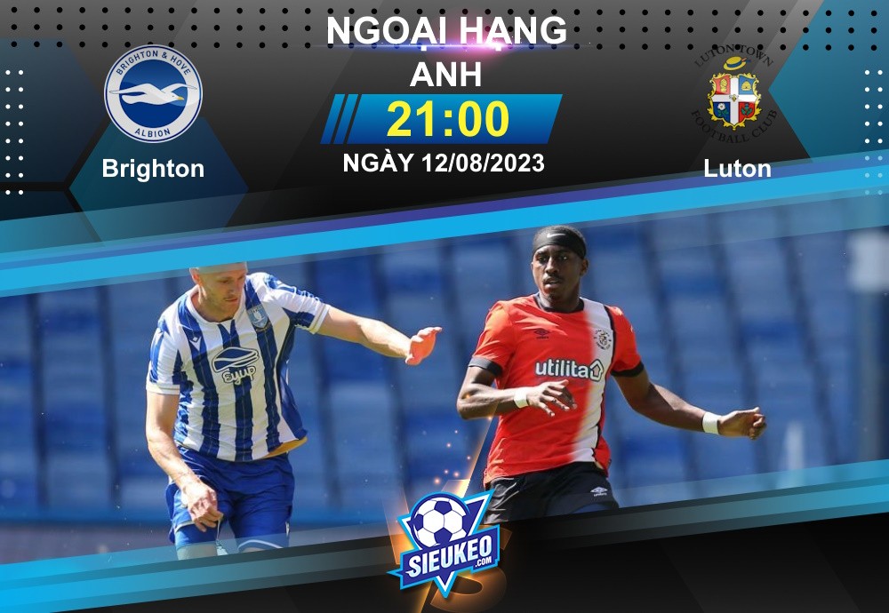 Soi kèo bóng đá Brighton vs Luton 21h00 ngày 12/08/2023: Dằn mặt tân binh