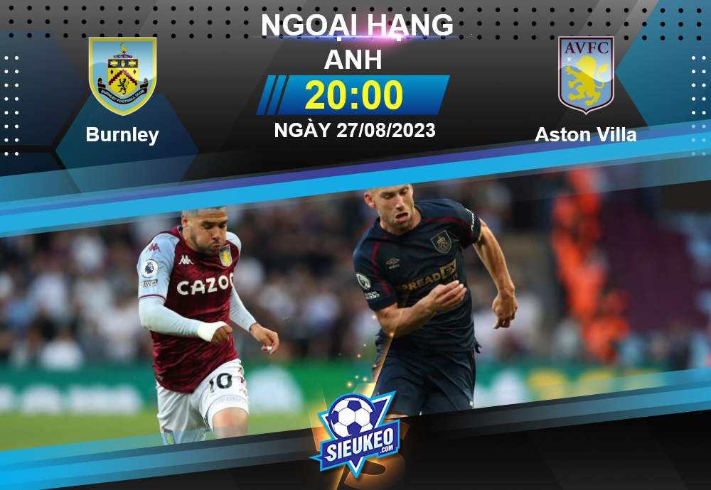 Soi kèo bóng đá Burnley vs Aston Villa 20h00 ngày 27/08/2023: Kéo sập Turf Moor