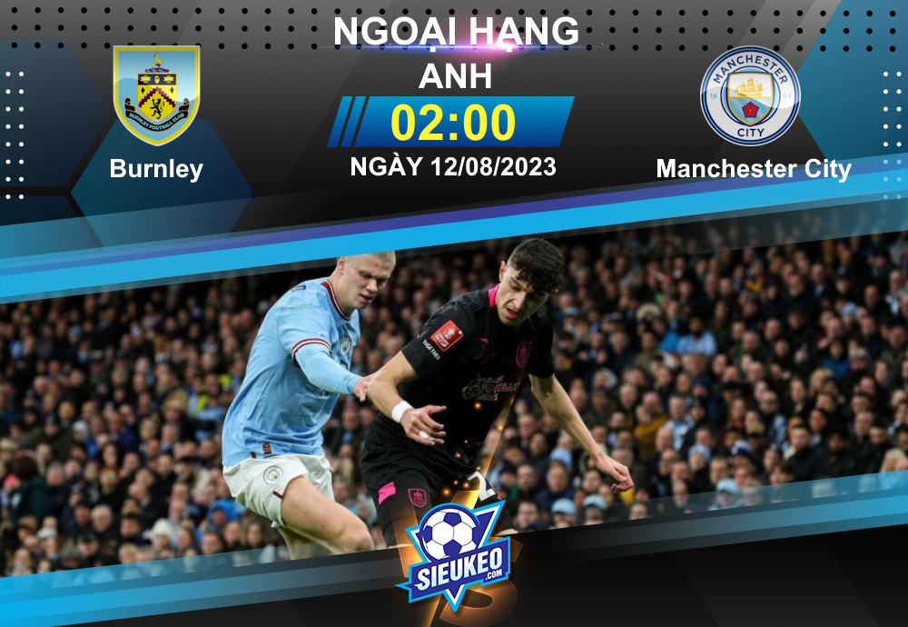 Soi kèo bóng đá Burnley vs Manchester City 02h00 ngày 12/08/2023: Turf Moor thất thủ