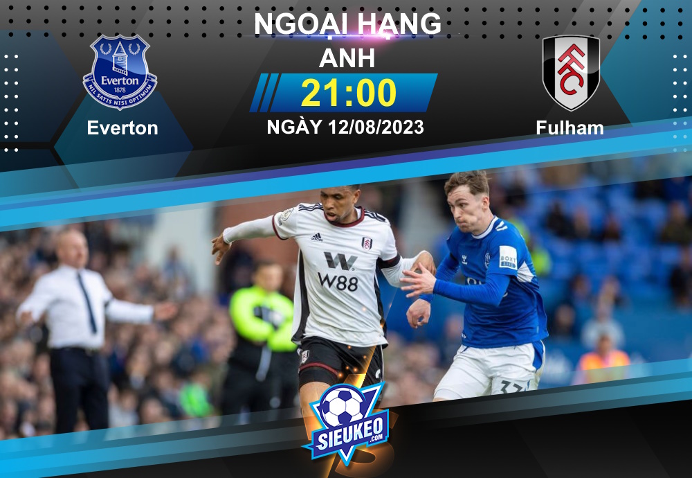 Soi kèo bóng đá Everton vs Fulham 21h00 ngày 12/08/2023: Cách biệt tối thiểu