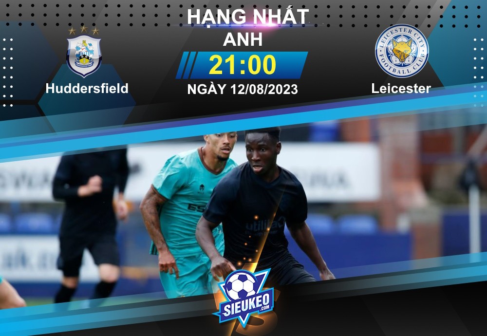 Soi kèo bóng đá Huddersfield vs Leicester 21h00 ngày 12/08/2023: Ca khúc khải hoàn