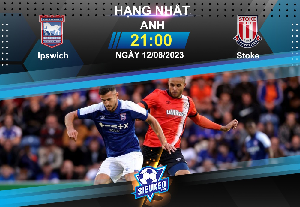 Soi kèo bóng đá Ipswich vs Stoke 21h00 ngày 12/08/2023: Tin tưởng tân binh