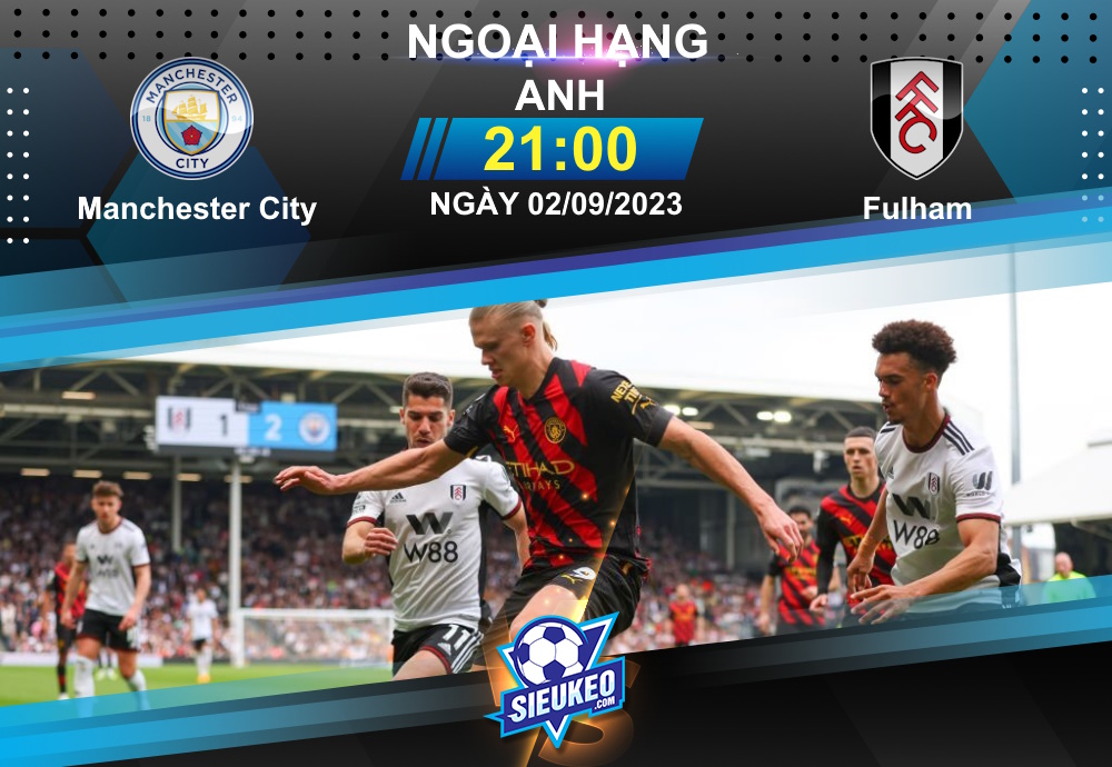 Soi kèo bóng đá Manchester City vs Fulham 21h00 ngày 02/09/2023: Niềm tin kèo dưới