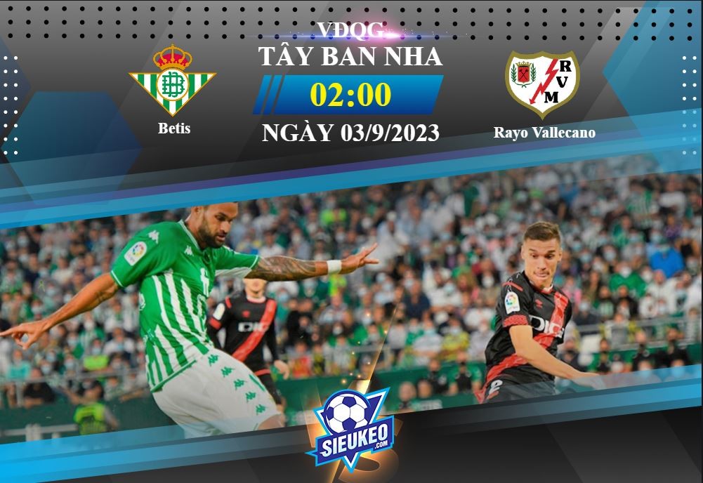 Soi kèo bóng đá Betis vs Rayo Vallecano 02h00 ngày 03/09/2023: Khơi nguồn sáng tạo