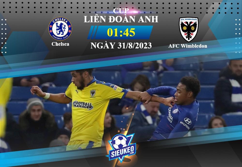 Soi kèo bóng đá Chelsea vs AFC Wimbledon 01h45 ngày 31/08/2023 : Chủ nhà dễ thở