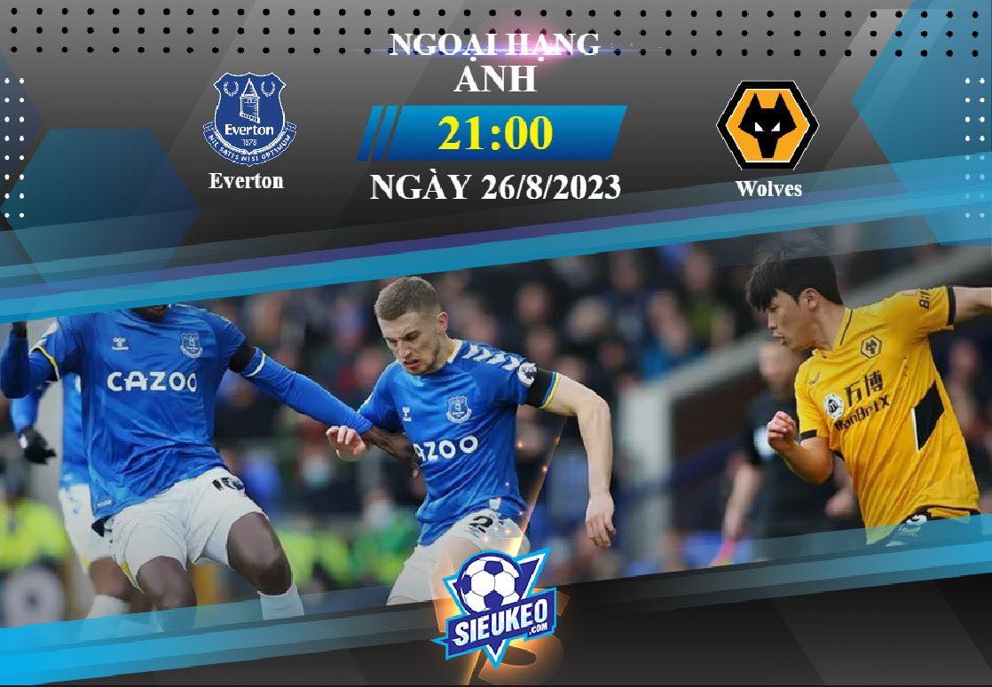 Soi kèo bóng đá Everton vs Wolves 21h00 ngày 26/08/2023: Sức mạnh bầy sói