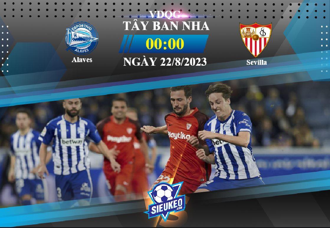 Soi kèo bóng đá Alaves vs Sevilla 00h00 ngày 22/08/2023: Mở màn thuận lợi