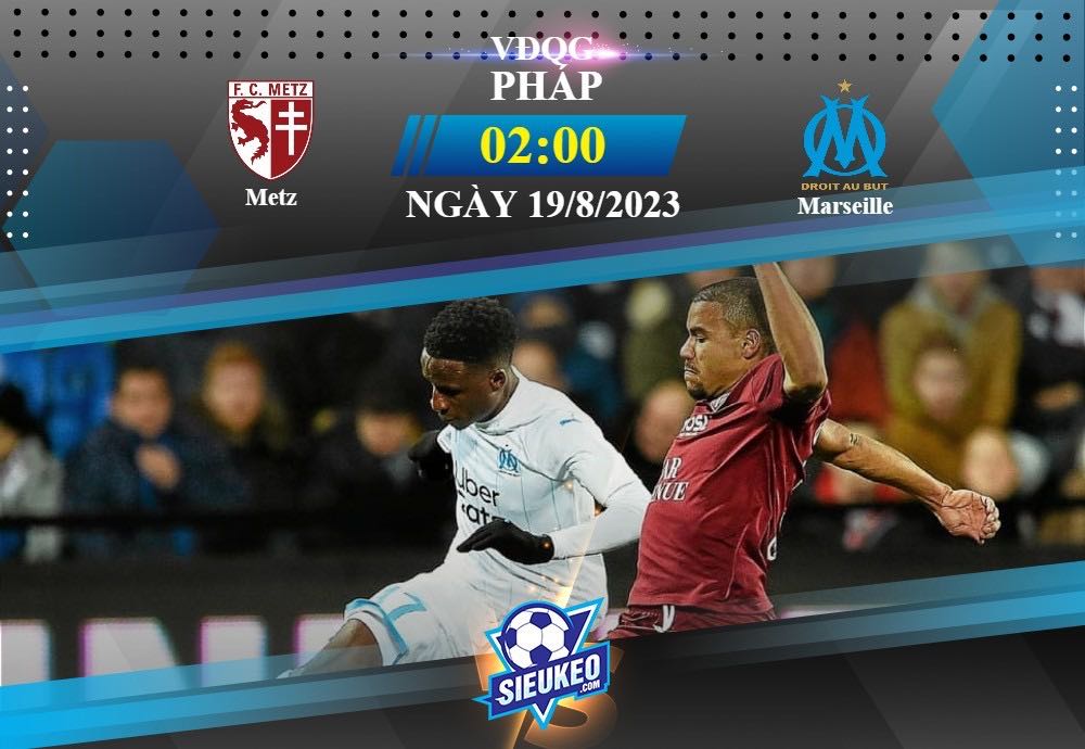 Soi kèo bóng đá Metz vs Marseille 02h00 ngày 19/08/2023: Vị khách khó tính