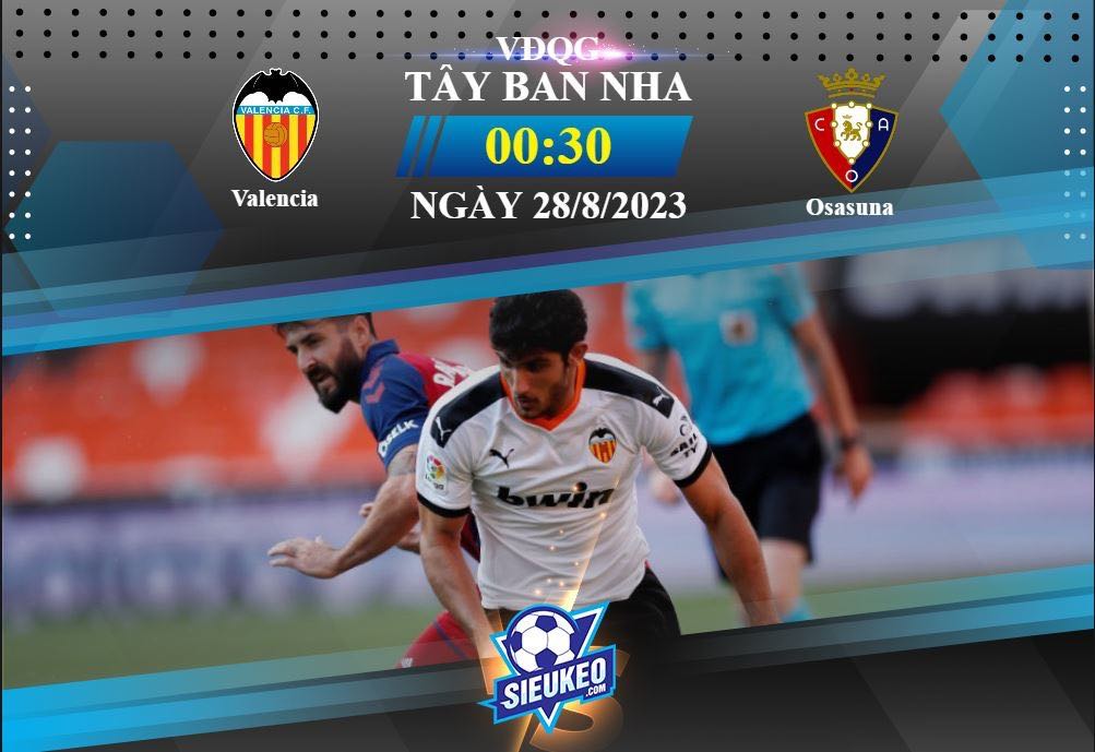 Soi kèo bóng đá Valencia vs Osasuna 00h30 ngày 28/08/2023: Bầy dơi thăng hoa