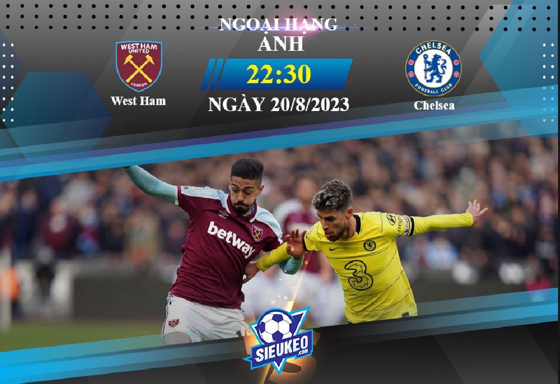 Soi kèo bóng đá West Ham vs Chelsea 22h30 ngày 20/08/2023: Tìm lại hào quang