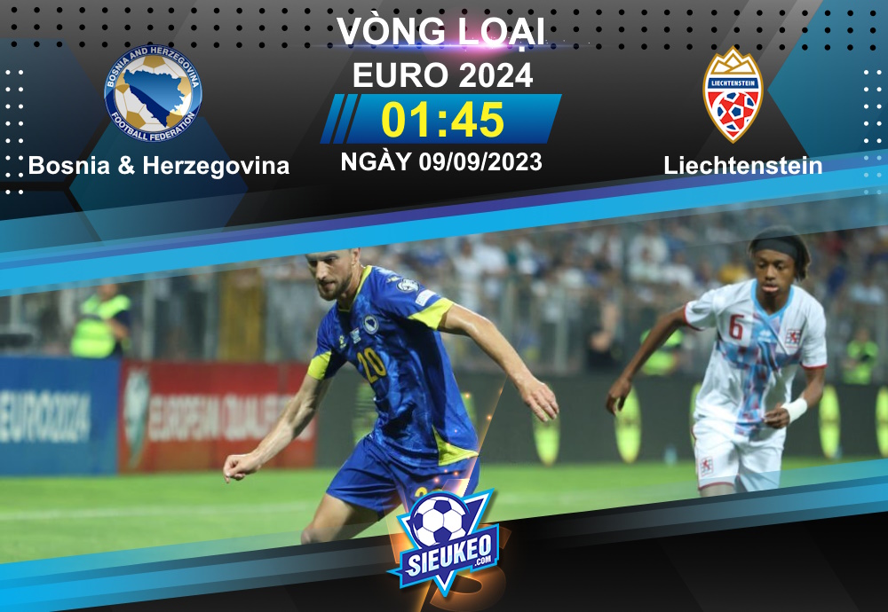 Soi kèo bóng đá Bosnia & Herzegovina vs Liechtenstein 01h45 ngày 09/09/2023: Buồn ngủ gặp chiếu manh