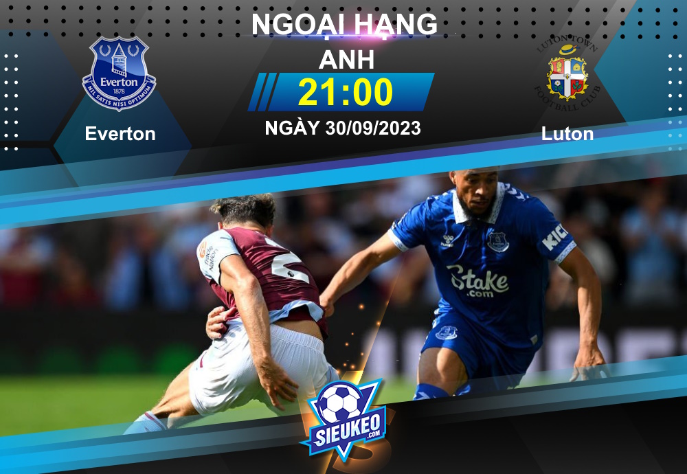 Soi kèo bóng đá Everton vs Luton 21h00 ngày 30/09/2023: Mở tiệc sân nhà