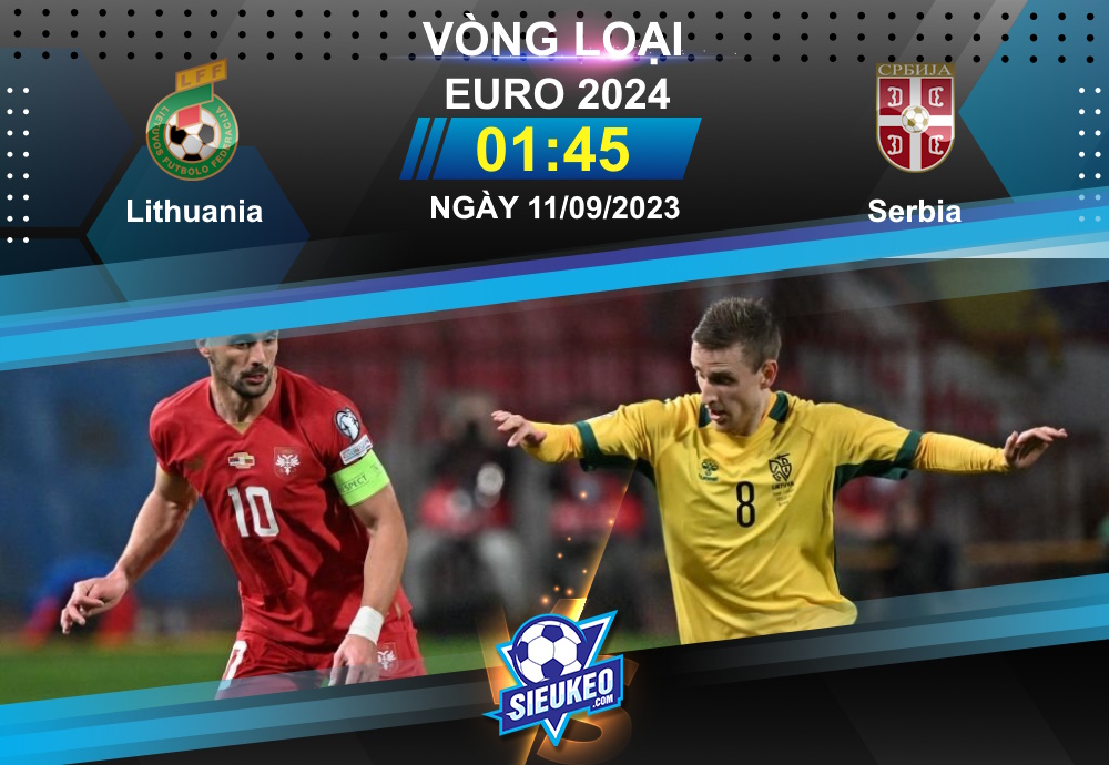 Soi kèo bóng đá Lithuania vs Serbia 01h45 ngày 11/09/2023: Chiến thắng dễ dàng