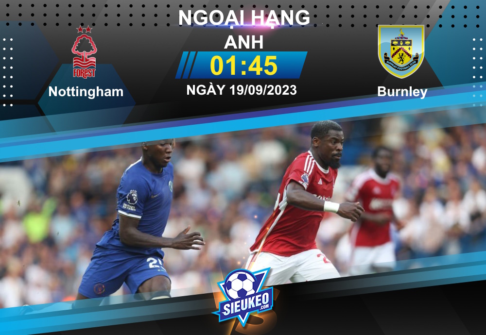 Soi kèo bóng đá Nottingham vs Burnley 01h45 ngày 19/09/2023: Forest phục hận