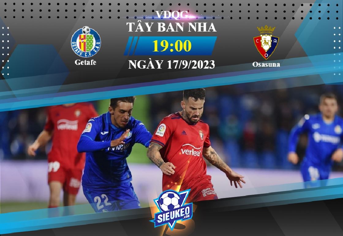 Soi kèo bóng đá Getafe vs Osasuna 19h00 ngày 17/09/2023: Tìm đường rút lui