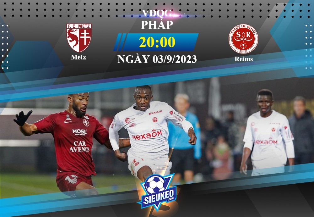 Soi kèo bóng đá Metz vs Reims 20h00 ngày 03/09/2023: Quyết không gục ngã