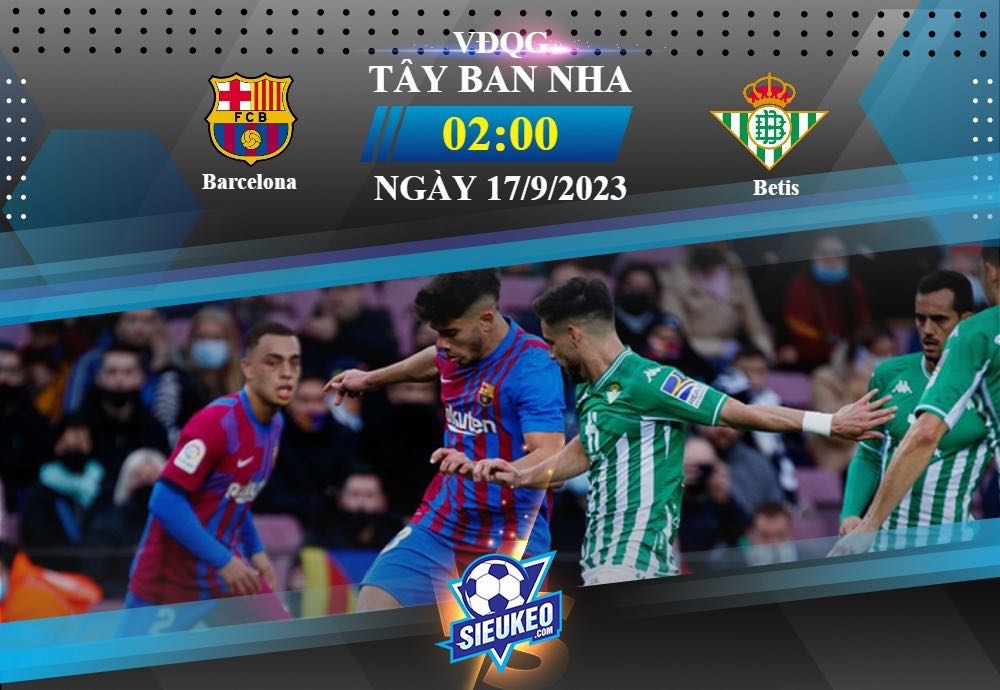 Soi kèo bóng đá Barcelona vs Betis 02h00 ngày 17/09/2023: Đáng được chờ đợi