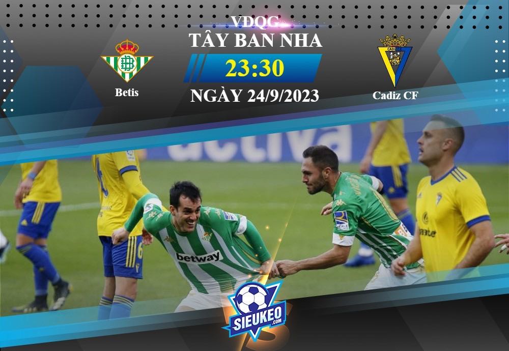 Soi kèo bóng đá Betis vs Cadiz CF 23h30 ngày 24/09/2023: Đối thủ kỵ rơ