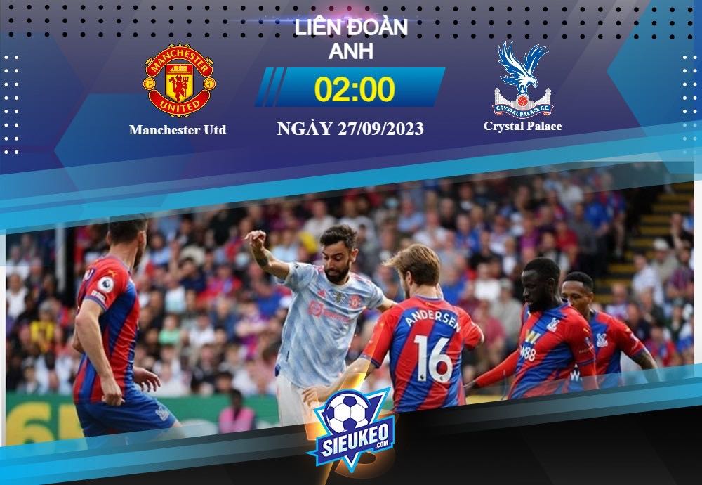 Soi kèo bóng đá Manchester Utd vs Crystal Palace 02h00 ngày 27/09/2023: Chủ nhà bất ổn