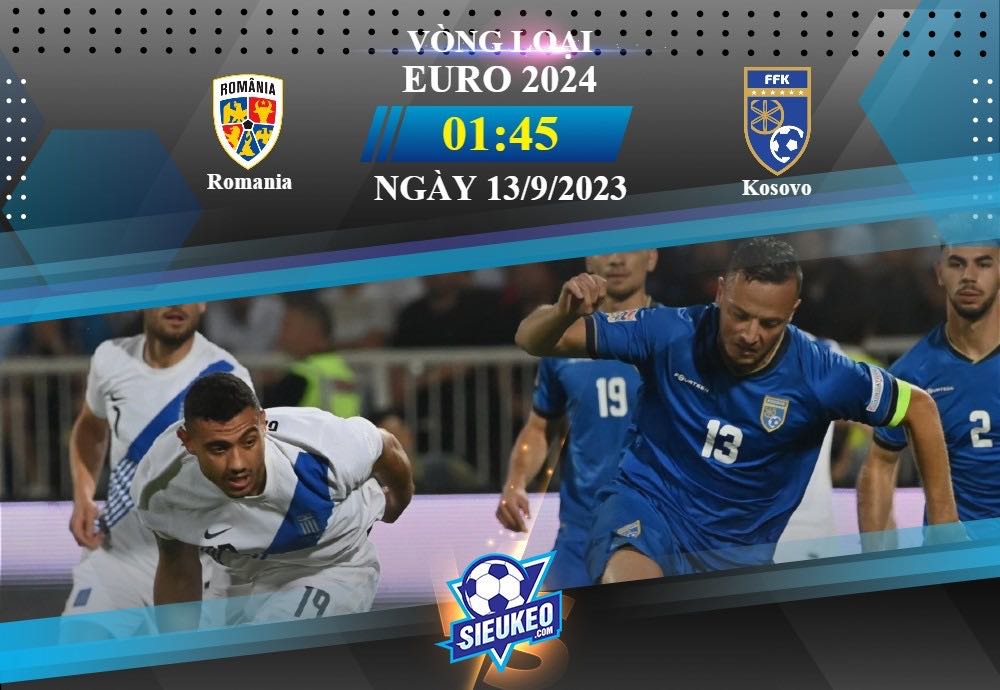 Soi kèo bóng đá Romania vs Kosovo 01h45 ngày 13/09/2023: Bám đuổi quyết liệt