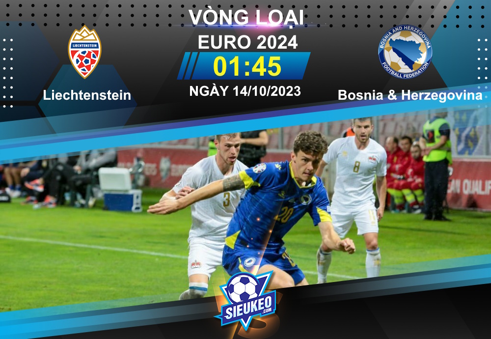 Soi kèo bóng đá Liechtenstein vs Bosnia & Herzegovina 01h45 ngày 14/10/2023: Hủy diệt chủ nhà