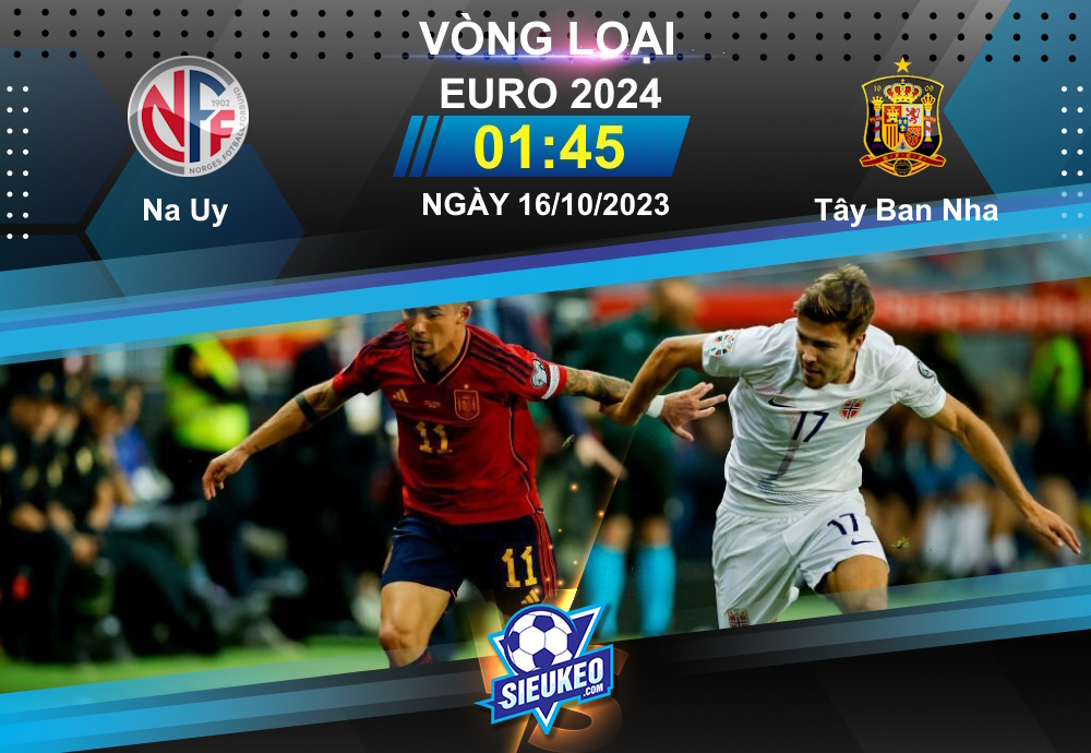 Soi kèo bóng đá Na Uy vs Tây Ban Nha 01h45 ngày 16/10/2023: Tin tưởng Bò tót