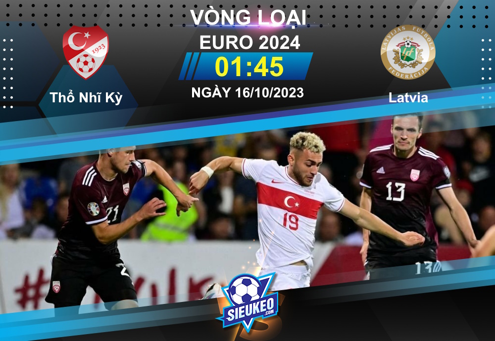 Soi kèo bóng đá Thổ Nhĩ Kỳ vs Latvia 01h45 ngày 16/10/2023: Cửa nào cho khách?