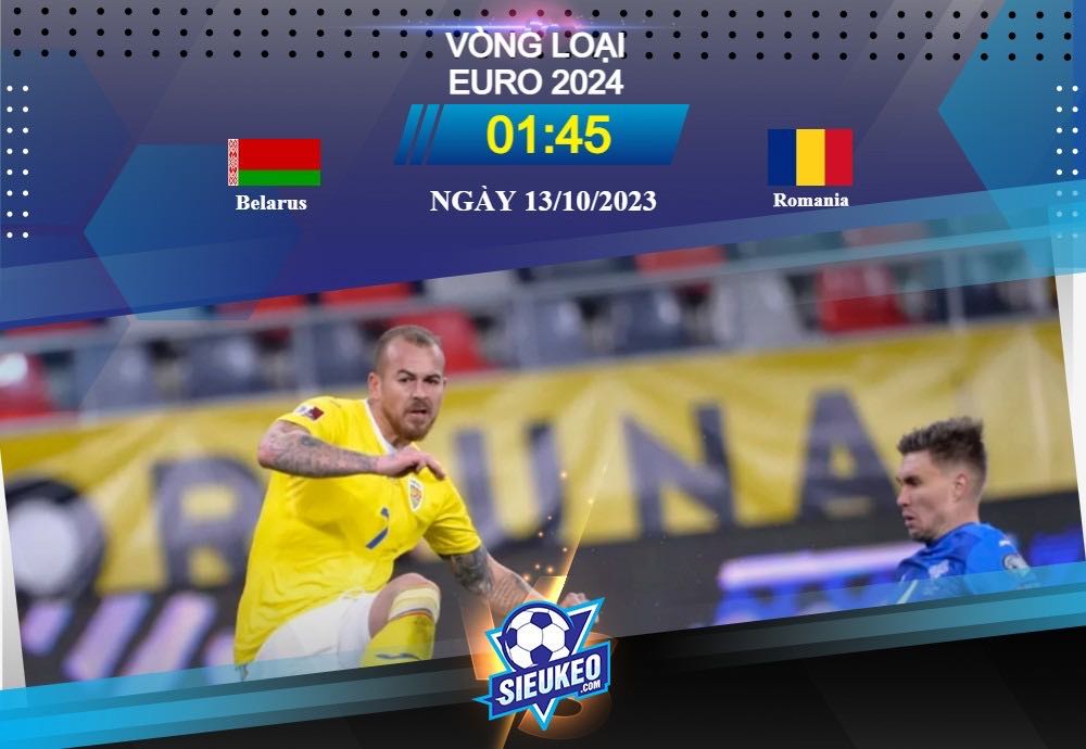 Soi kèo bóng đá Belarus vs Romania 01h45 ngày 13/10/2023: Chủ nhà lâm nguy