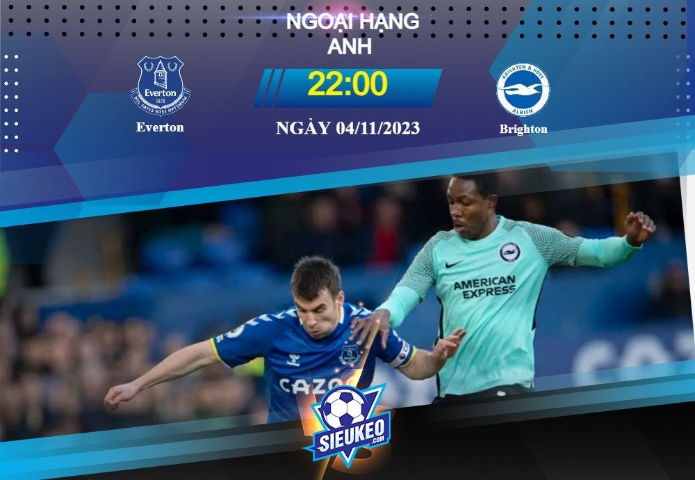 Soi kèo bóng đá Everton vs Brighton 22h00 ngày 04/11/2023: Dễ có bất ngờ