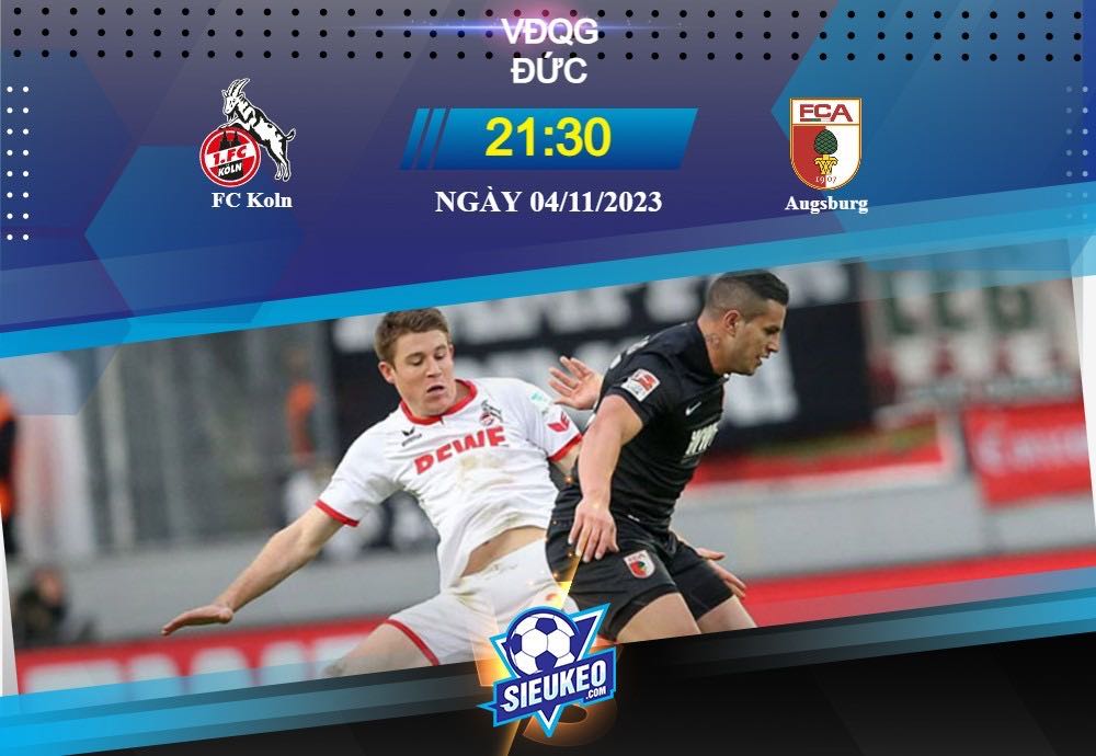 Soi kèo bóng đá FC Koln vs Augsburg 21h30 ngày 04/11/2023: Cạnh tranh điểm số