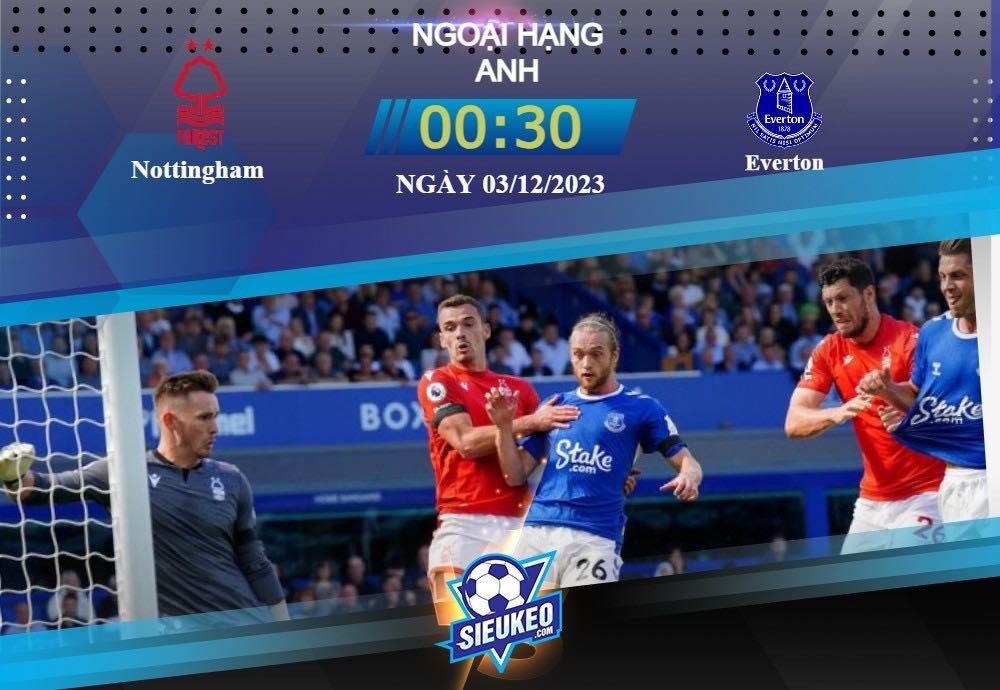 Soi kèo bóng đá Nottingham vs Everton 00h30 ngày 03/12/2023: Đánh mất tinh thần